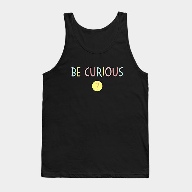 Be Curious - Love Learning - Rainbow Typography Tank Top by bumpyroadway08